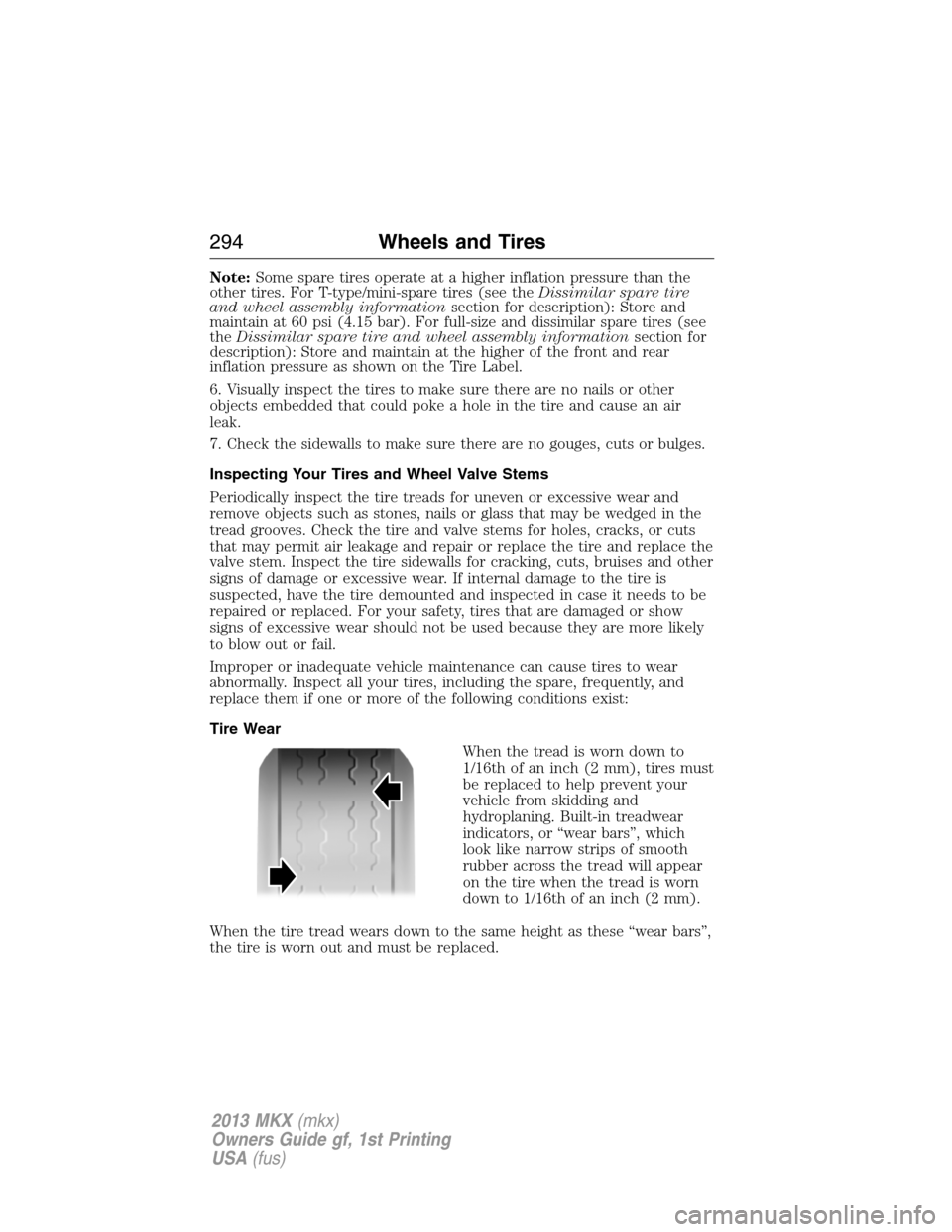 LINCOLN MKX 2013  Owners Manual Note:Some spare tires operate at a higher inflation pressure than the
other tires. For T-type/mini-spare tires (see theDissimilar spare tire
and wheel assembly informationsection for description): Sto