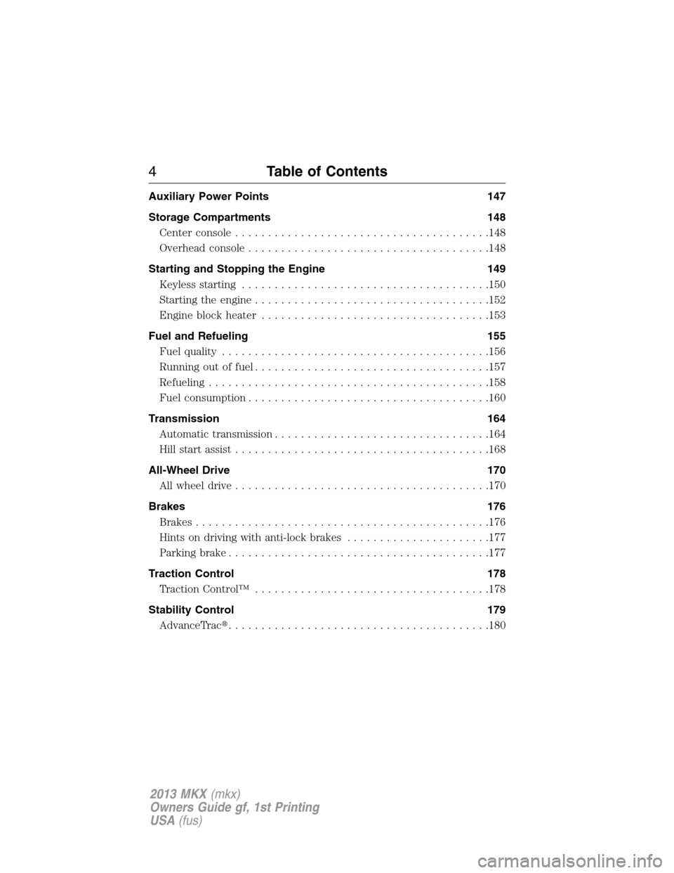 LINCOLN MKX 2013  Owners Manual Auxiliary Power Points 147
Storage Compartments 148
Center console.......................................148
Overhead console.....................................148
Starting and Stopping the Engine 1