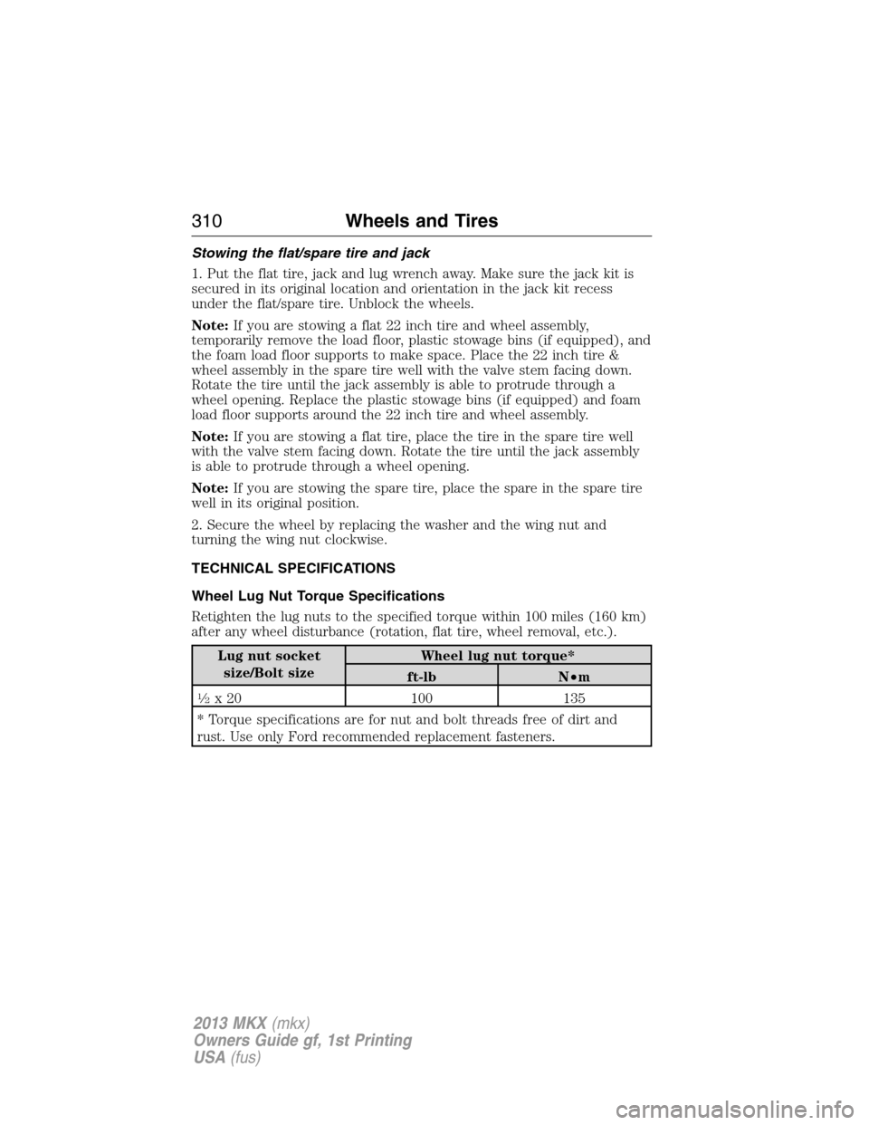 LINCOLN MKX 2013  Owners Manual Stowing the flat/spare tire and jack
1. Put the flat tire, jack and lug wrench away. Make sure the jack kit is
secured in its original location and orientation in the jack kit recess
under the flat/sp