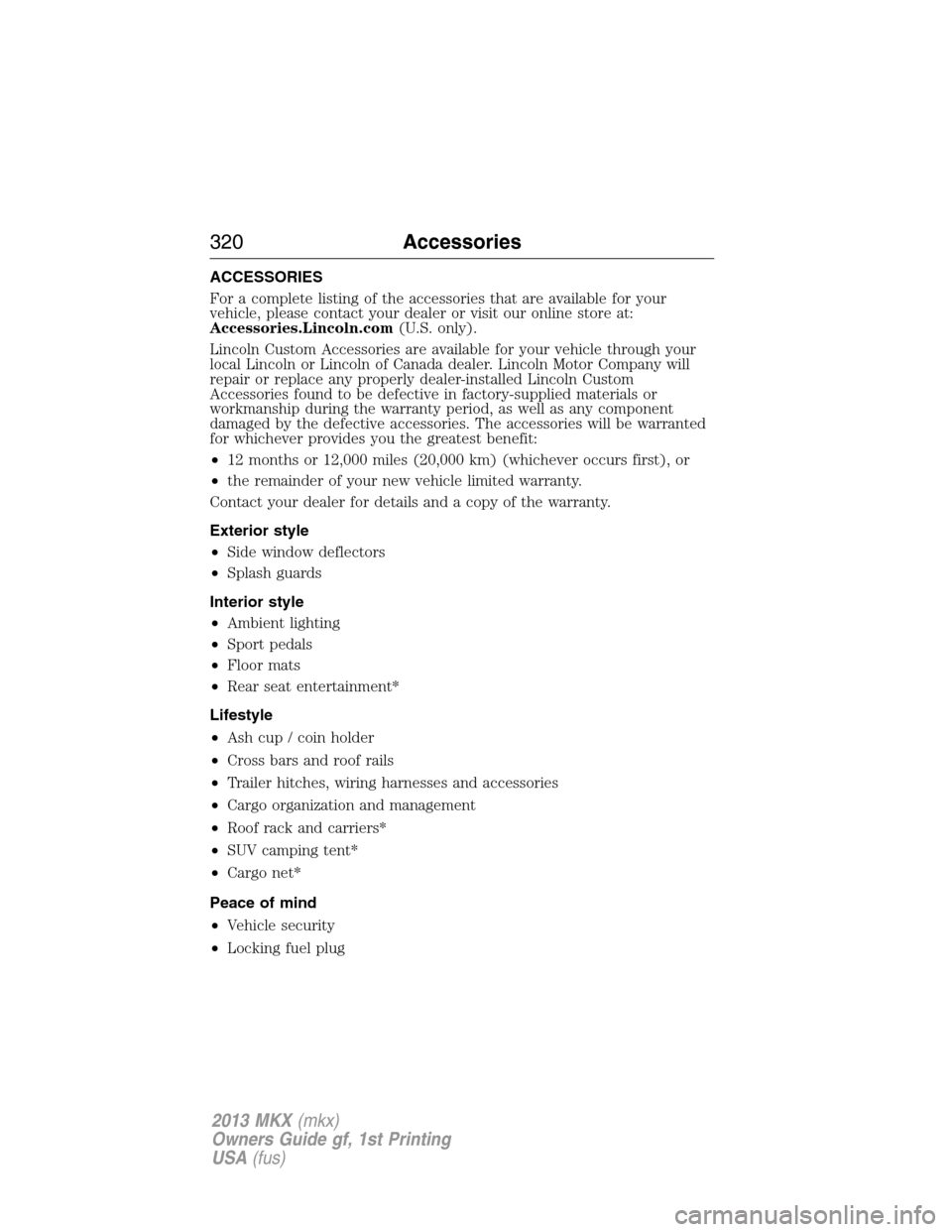 LINCOLN MKX 2013  Owners Manual ACCESSORIES
For a complete listing of the accessories that are available for your
vehicle, please contact your dealer or visit our online store at:
Accessories.Lincoln.com(U.S. only).
Lincoln Custom A