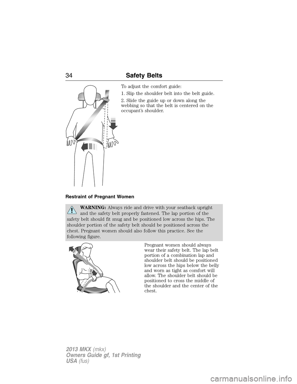 LINCOLN MKX 2013 Owners Guide To adjust the comfort guide:
1. Slip the shoulder belt into the belt guide.
2. Slide the guide up or down along the
webbing so that the belt is centered on the
occupant’s shoulder.
Restraint of Preg