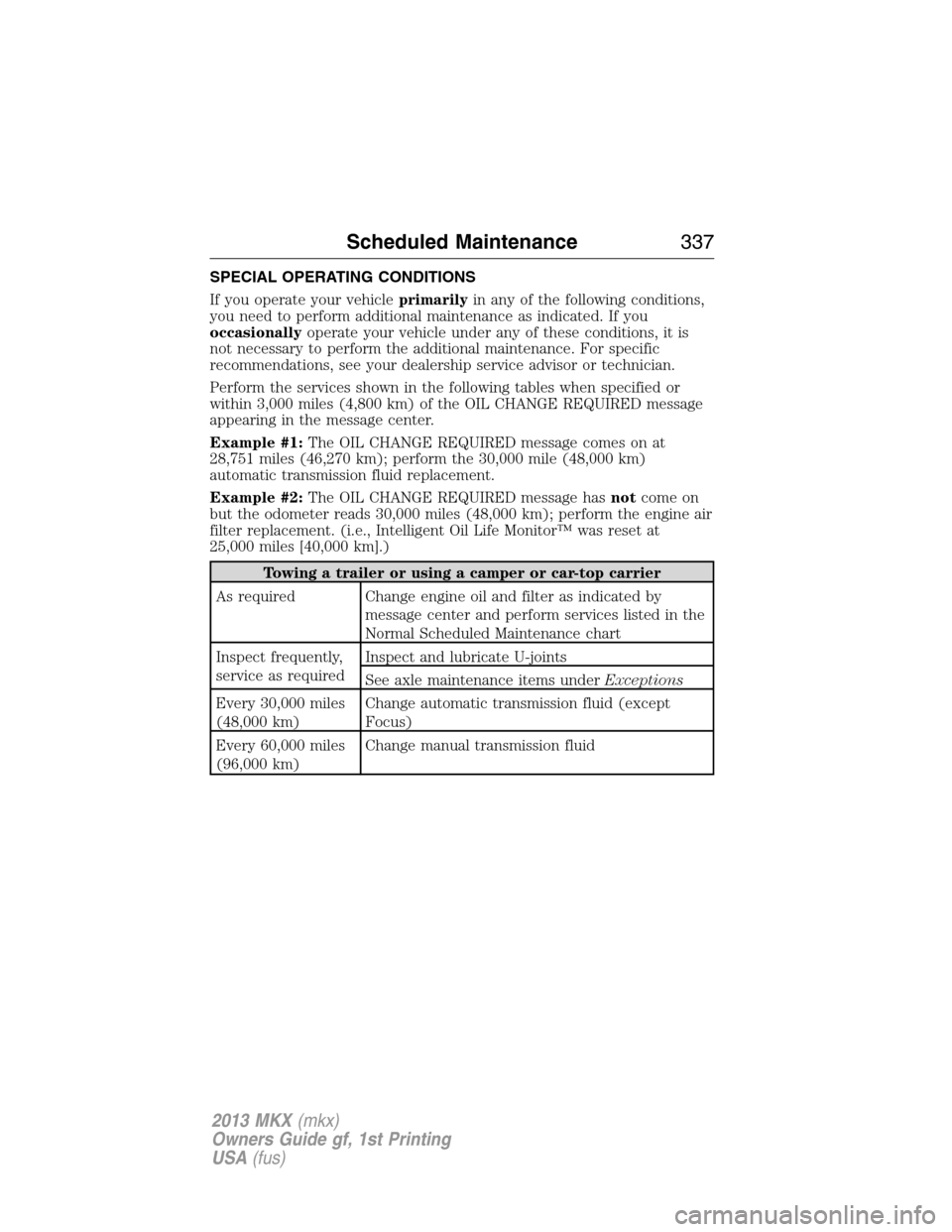 LINCOLN MKX 2013 Owners Manual SPECIAL OPERATING CONDITIONS
If you operate your vehicleprimarilyin any of the following conditions,
you need to perform additional maintenance as indicated. If you
occasionallyoperate your vehicle un LINCOLN MKX 2013 Owners Manual SPECIAL OPERATING CONDITIONS
If you operate your vehicleprimarilyin any of the following conditions,
you need to perform additional maintenance as indicated. If you
occasionallyoperate your vehicle un