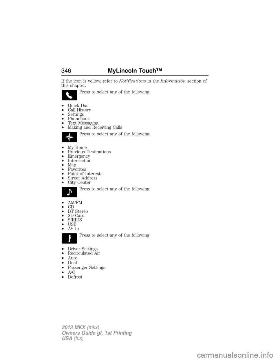 LINCOLN MKX 2013  Owners Manual If the icon is yellow, refer toNotificationsin theInformationsection of
this chapter.
Press to select any of the following:
•Quick Dial
•Call History
•Settings
•Phonebook
•Text Messaging
•