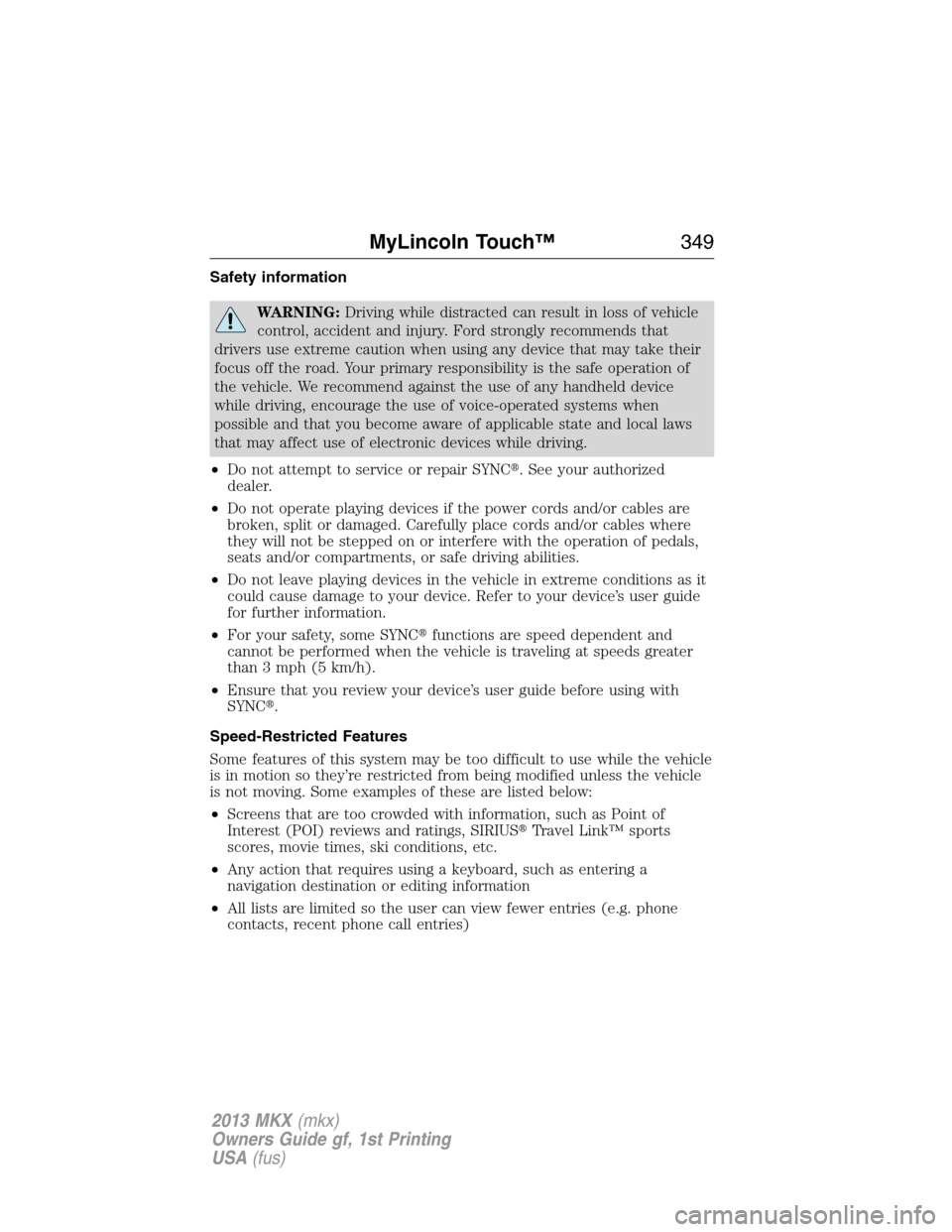 LINCOLN MKX 2013  Owners Manual Safety information
WARNING:Driving while distracted can result in loss of vehicle
control, accident and injury. Ford strongly recommends that
drivers use extreme caution when using any device that may