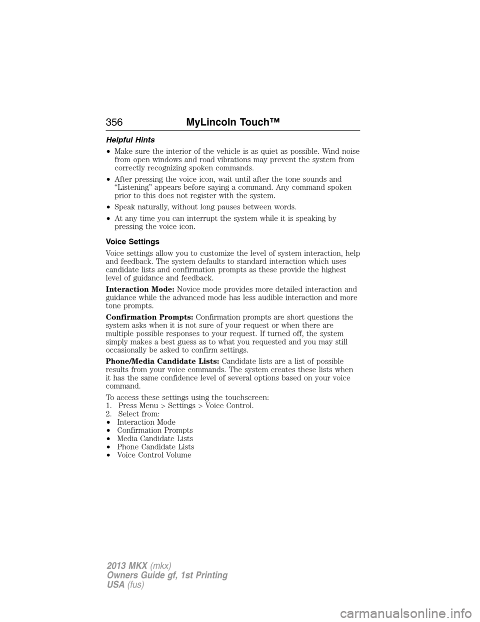 LINCOLN MKX 2013  Owners Manual Helpful Hints
•Make sure the interior of the vehicle is as quiet as possible. Wind noise
from open windows and road vibrations may prevent the system from
correctly recognizing spoken commands.
•A