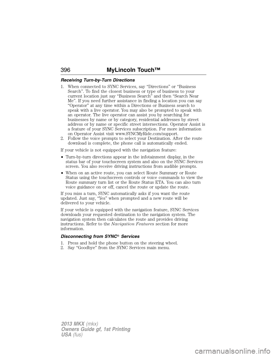 LINCOLN MKX 2013  Owners Manual Receiving Turn-by-Turn Directions
1. When connected to SYNC Services, say “Directions” or “Business
Search”. To find the closest business or type of business to your
current location just say 