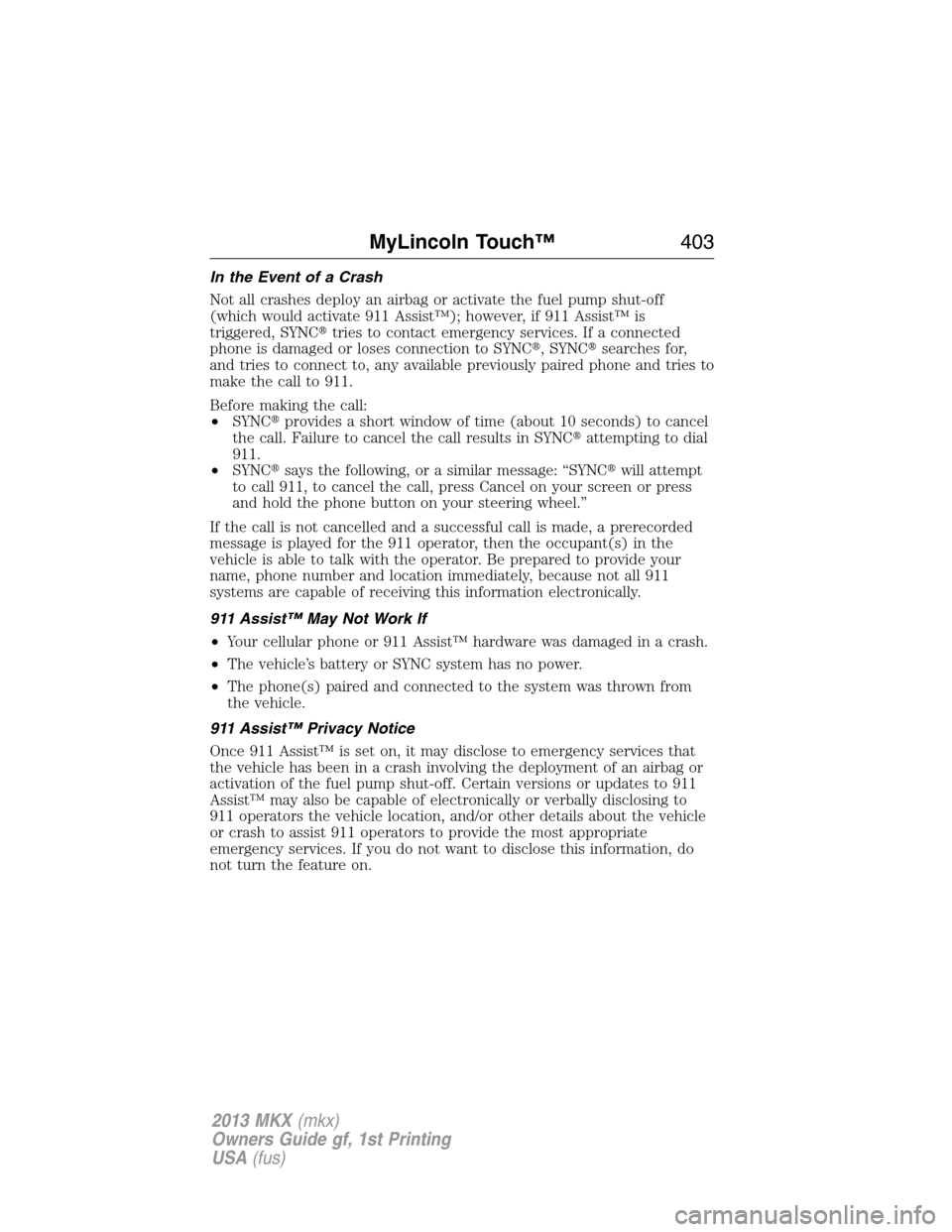 LINCOLN MKX 2013  Owners Manual In the Event of a Crash
Not all crashes deploy an airbag or activate the fuel pump shut-off
(which would activate 911 Assist™); however, if 911 Assist™ is
triggered, SYNCtries to contact emergenc