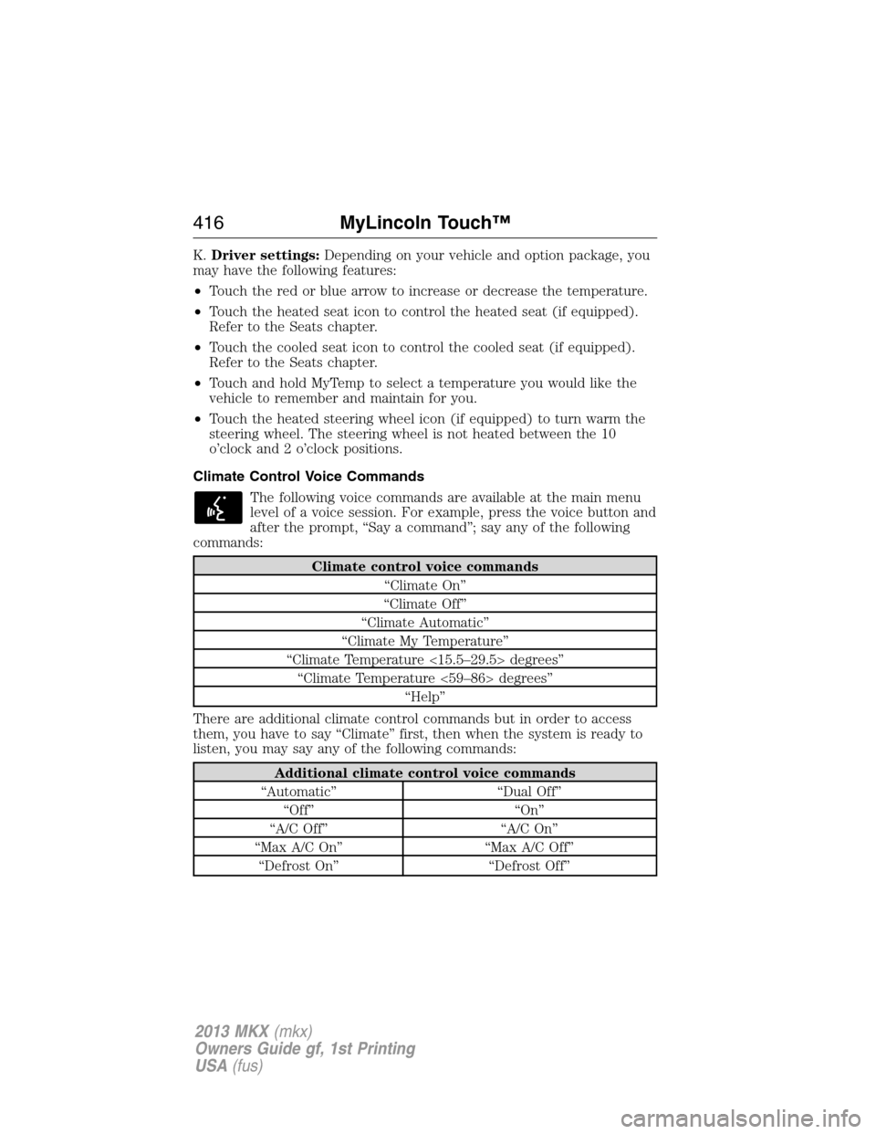LINCOLN MKX 2013  Owners Manual K.Driver settings:Depending on your vehicle and option package, you
may have the following features:
•Touch the red or blue arrow to increase or decrease the temperature.
•Touch the heated seat ic