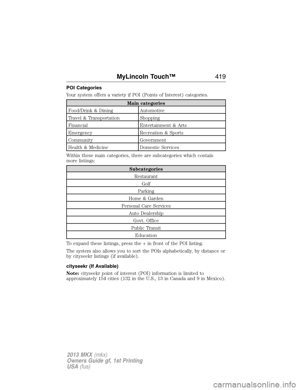 LINCOLN MKX 2013 Owners Manual POI Categories
Your system offers a variety if POI (Points of Interest) categories.
Main categories
Food/Drink & Dining Automotive
Travel & Transportation Shopping
Financial Entertainment & Arts
Emerg LINCOLN MKX 2013 Owners Manual POI Categories
Your system offers a variety if POI (Points of Interest) categories.
Main categories
Food/Drink & Dining Automotive
Travel & Transportation Shopping
Financial Entertainment & Arts
Emerg