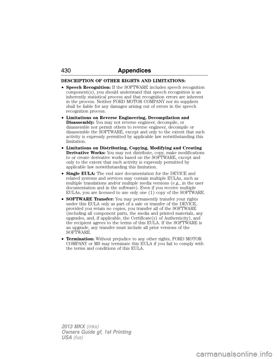LINCOLN MKX 2013  Owners Manual DESCRIPTION OF OTHER RIGHTS AND LIMITATIONS:
•Speech Recognition:If the SOFTWARE includes speech recognition
component(s), you should understand that speech recognition is an
inherently statistical 