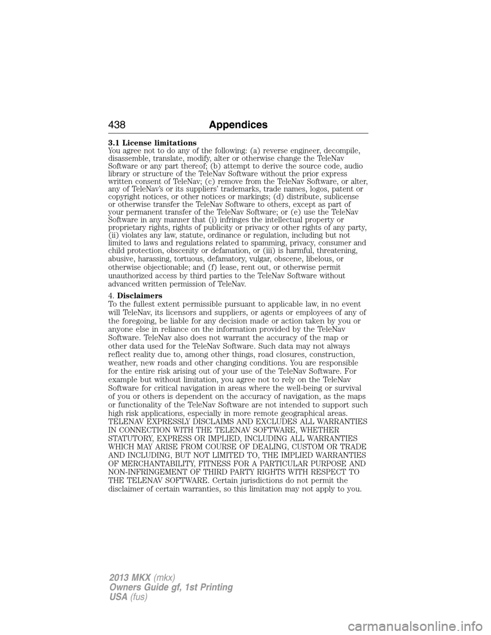 LINCOLN MKX 2013 Owners Manual 3.1 License limitationsYou agree not to do any of the following: (a) reverse engineer, decompile,
disassemble, translate, modify, alter or otherwise change the TeleNav
Software or any part thereof; (b LINCOLN MKX 2013 Owners Manual 3.1 License limitationsYou agree not to do any of the following: (a) reverse engineer, decompile,
disassemble, translate, modify, alter or otherwise change the TeleNav
Software or any part thereof; (b