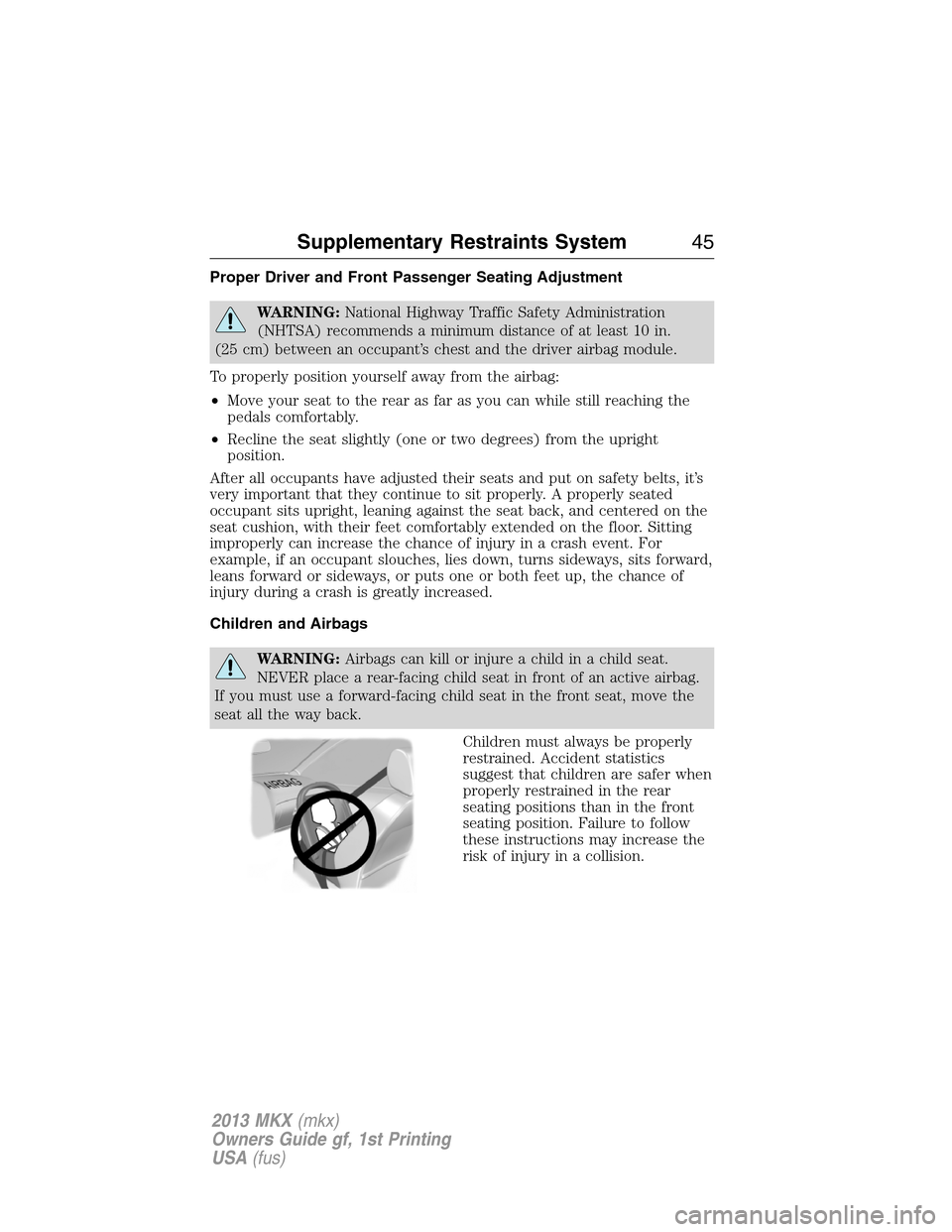 LINCOLN MKX 2013 Service Manual Proper Driver and Front Passenger Seating Adjustment
WARNING:National Highway Traffic Safety Administration
(NHTSA) recommends a minimum distance of at least 10 in.
(25 cm) between an occupant’s che LINCOLN MKX 2013 Service Manual Proper Driver and Front Passenger Seating Adjustment
WARNING:National Highway Traffic Safety Administration
(NHTSA) recommends a minimum distance of at least 10 in.
(25 cm) between an occupant’s che