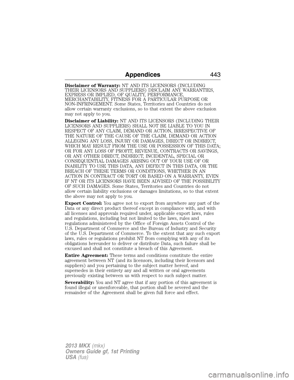 LINCOLN MKX 2013  Owners Manual Disclaimer of Warranty:NT AND ITS LICENSORS (INCLUDING
THEIR LICENSORS AND SUPPLIERS) DISCLAIM ANY WARRANTIES,
EXPRESS OR IMPLIED, OF QUALITY, PERFORMANCE,
MERCHANTABILITY, FITNESS FOR A PARTICULAR PU