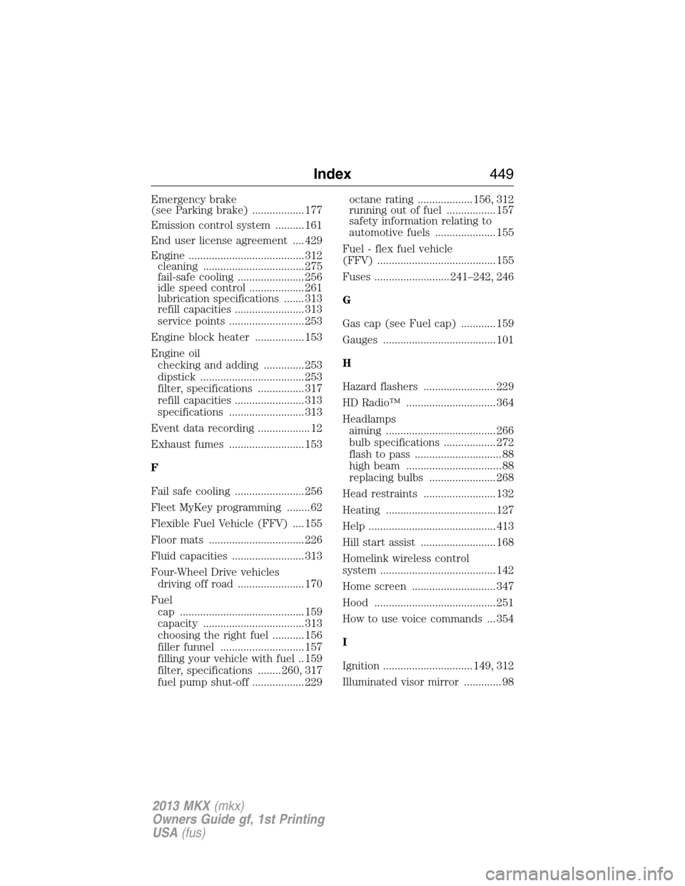 LINCOLN MKX 2013  Owners Manual Emergency brake
(see Parking brake) .................. 177
Emission control system .......... 161
End user license agreement .... 429
Engine ........................................ 312
cleaning .....