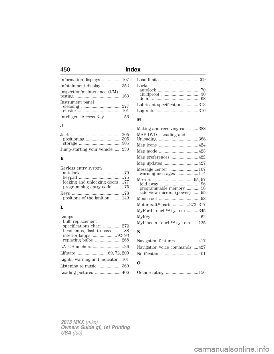 LINCOLN MKX 2013 User Guide Information displays ................. 107
Infotainment display ................. 352
Inspection/maintenance (I/M)
testing ........................................ 163
Instrument panel
cleaning ......
