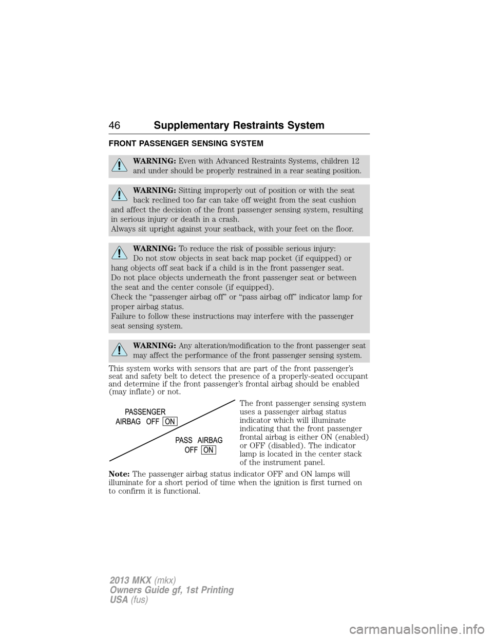 LINCOLN MKX 2013  Owners Manual FRONT PASSENGER SENSING SYSTEM
WARNING:Even with Advanced Restraints Systems, children 12
and under should be properly restrained in a rear seating position.
WARNING:Sitting improperly out of position