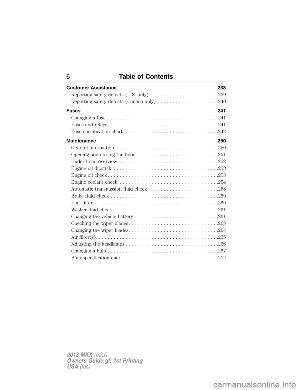 LINCOLN MKX 2013  Owners Manual Customer Assistance 233
Reporting safety defects (U.S. only)........................239
Reporting safety defects (Canada only).....................240
Fuses 241
Changing a fuse........................