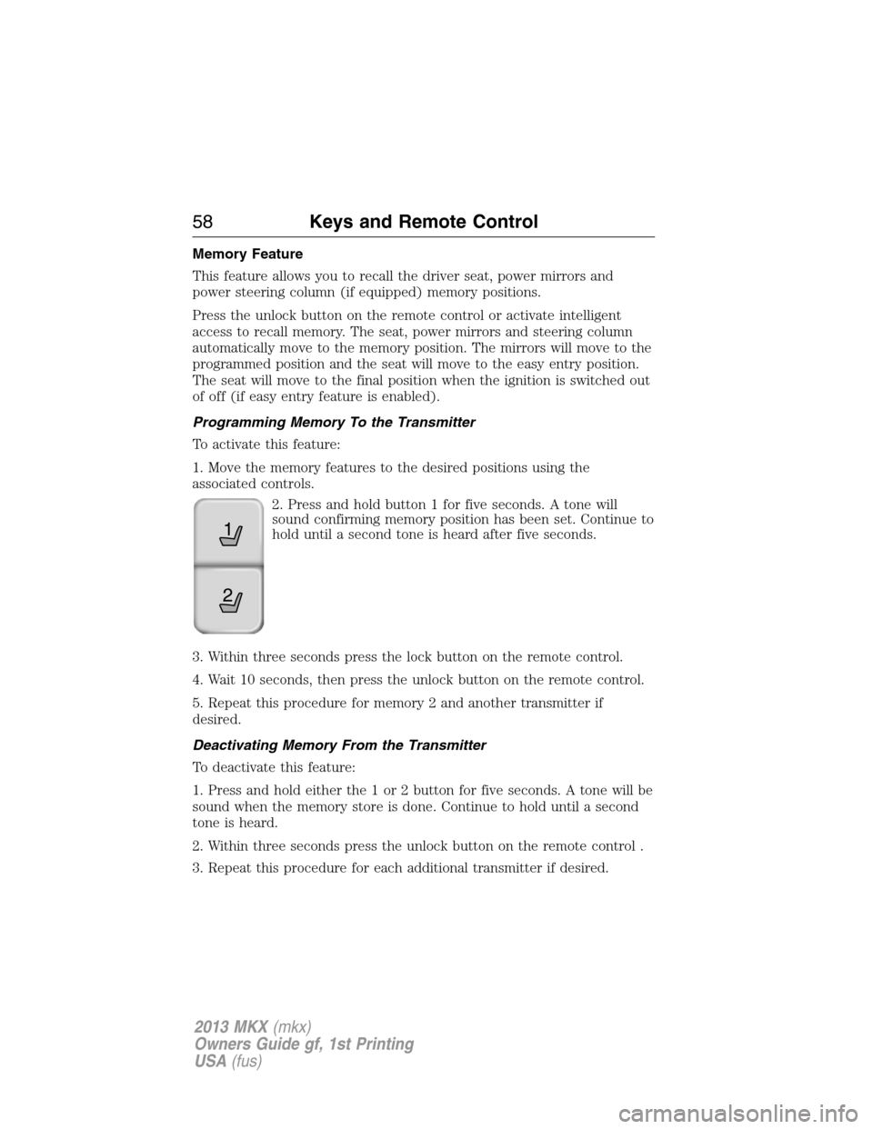 LINCOLN MKX 2013  Owners Manual Memory Feature
This feature allows you to recall the driver seat, power mirrors and
power steering column (if equipped) memory positions.
Press the unlock button on the remote control or activate inte