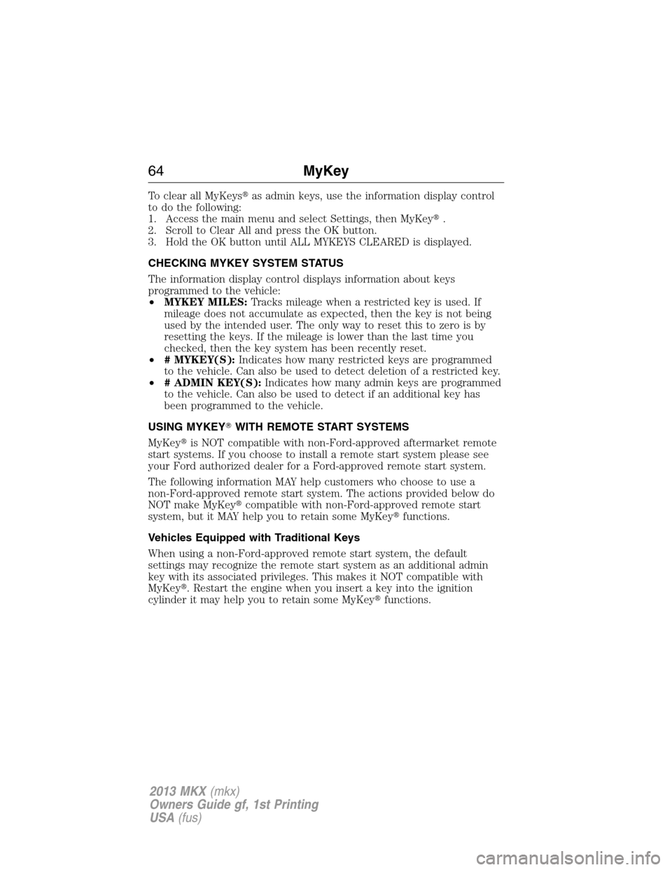 LINCOLN MKX 2013  Owners Manual To clear all MyKeysas admin keys, use the information display control
to do the following:
1. Access the main menu and select Settings, then MyKey.
2. Scroll to Clear All and press the OK button.
3.