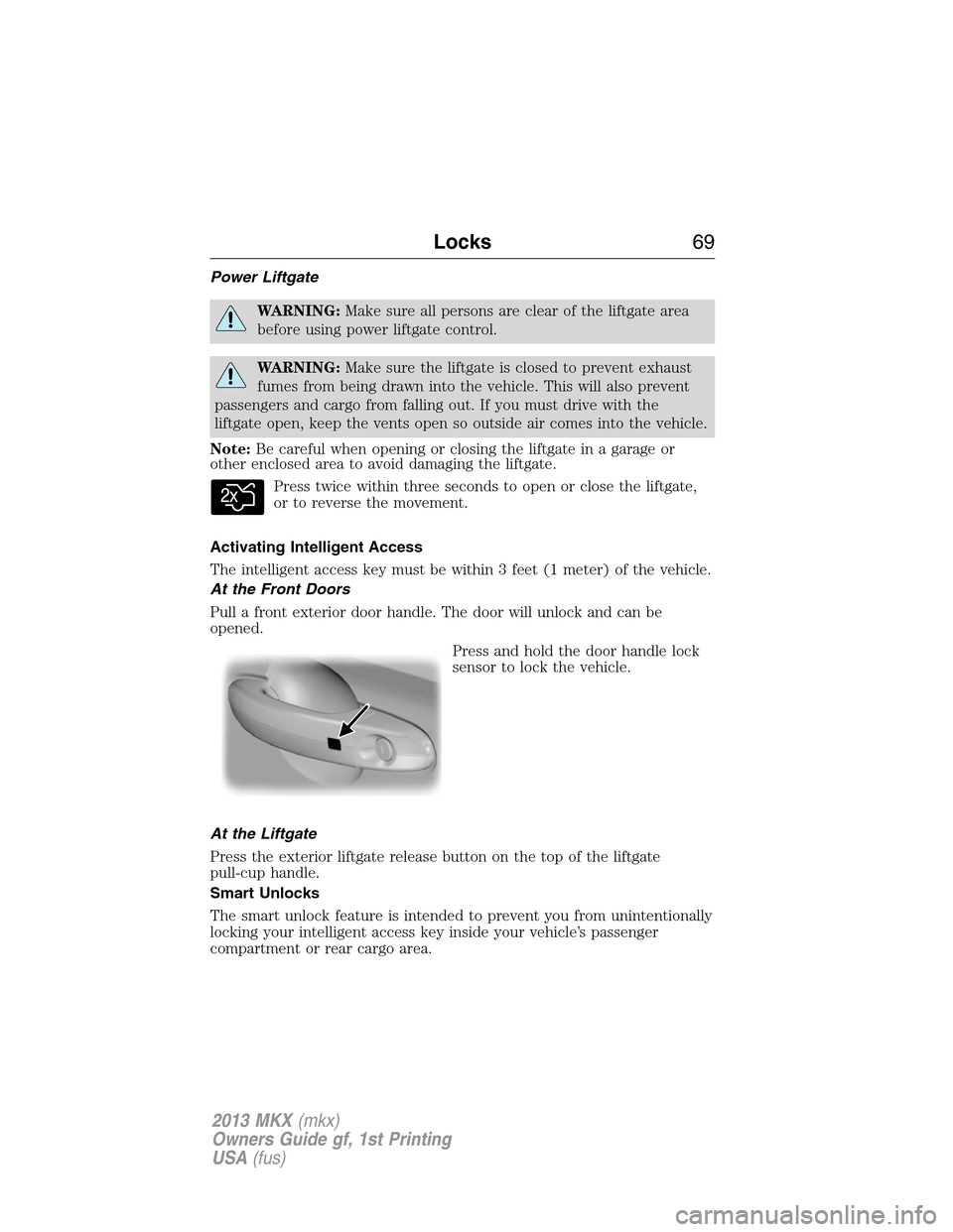 LINCOLN MKX 2013  Owners Manual Power Liftgate
WARNING:Make sure all persons are clear of the liftgate area
before using power liftgate control.
WARNING:Make sure the liftgate is closed to prevent exhaust
fumes from being drawn into