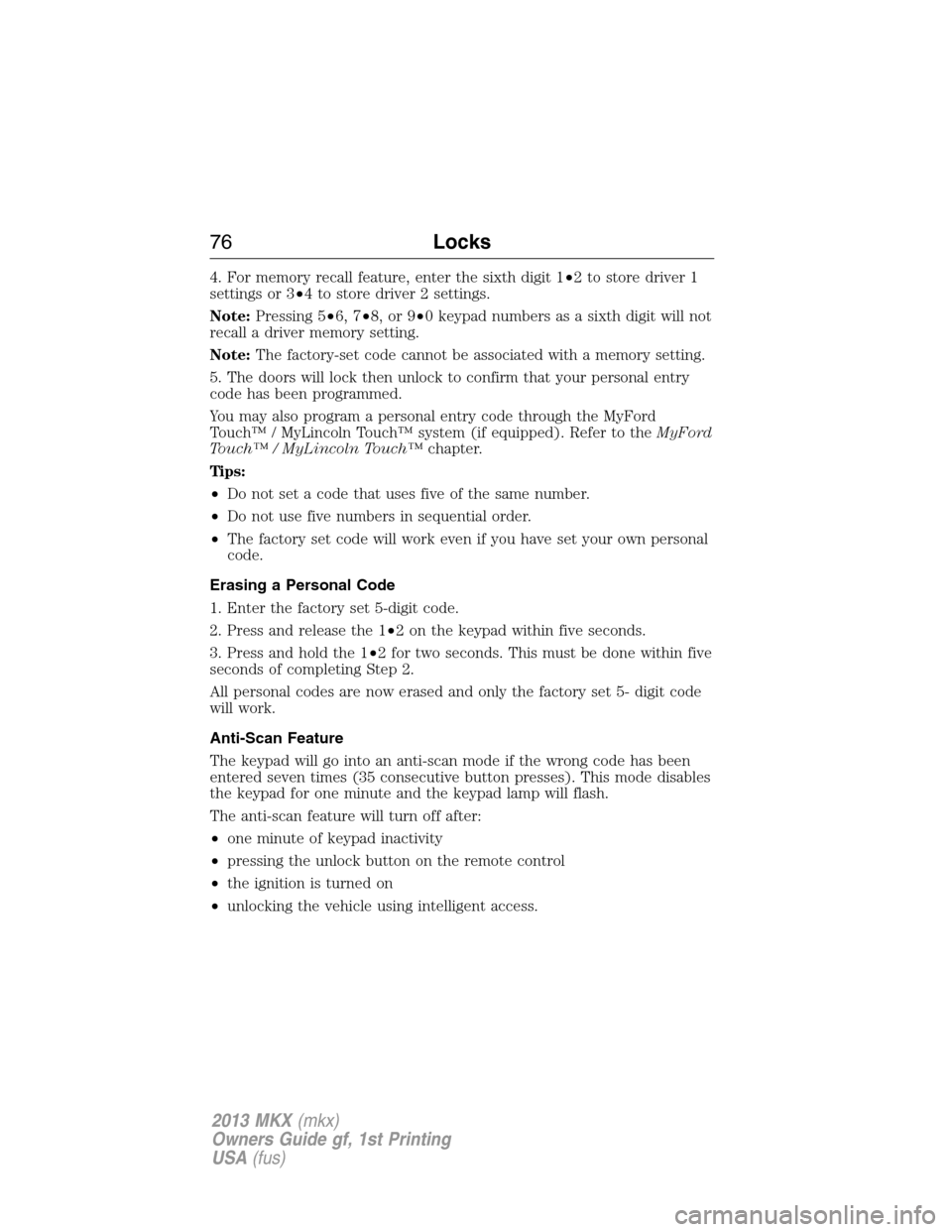 LINCOLN MKX 2013  Owners Manual 4. For memory recall feature, enter the sixth digit 1•2 to store driver 1
settings or 3•4 to store driver 2 settings.
Note:Pressing 5•6, 7•8, or 9•0 keypad numbers as a sixth digit will not
