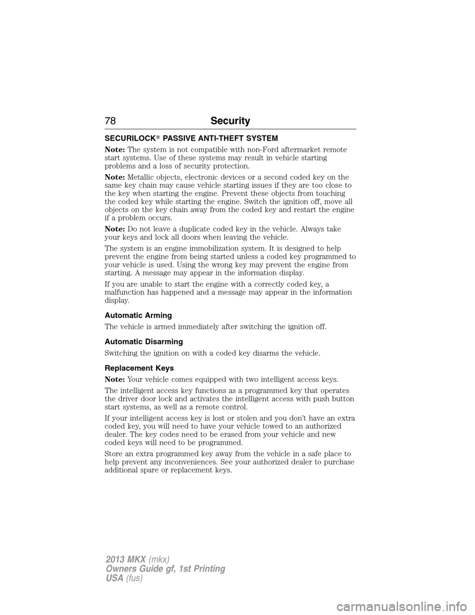 LINCOLN MKX 2013  Owners Manual SECURILOCKPASSIVE ANTI-THEFT SYSTEM
Note:The system is not compatible with non-Ford aftermarket remote
start systems. Use of these systems may result in vehicle starting
problems and a loss of securi