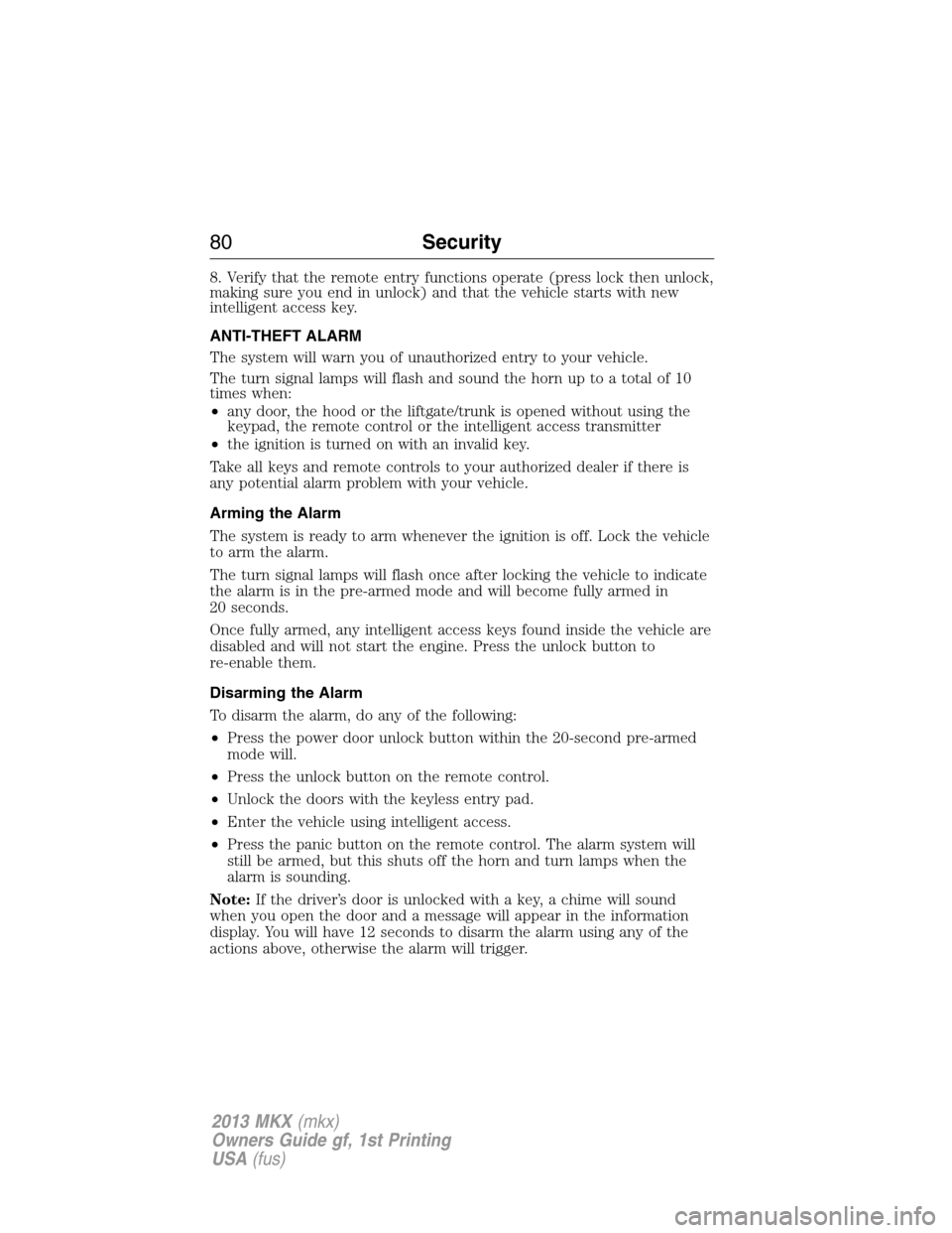 LINCOLN MKX 2013 User Guide 8. Verify that the remote entry functions operate (press lock then unlock,
making sure you end in unlock) and that the vehicle starts with new
intelligent access key.
ANTI-THEFT ALARM
The system will 