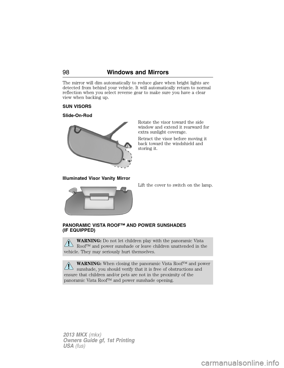 LINCOLN MKX 2013  Owners Manual The mirror will dim automatically to reduce glare when bright lights are
detected from behind your vehicle. It will automatically return to normal
reflection when you select reverse gear to make sure 