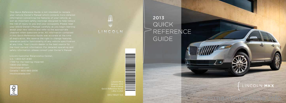 LINCOLN MKX 2013 Quick Reference Guide This Quick Referen\pce Guide is not in\ptended to rep\face
your vehic\fe \bwner’s Manua\f which contains more detai\fed
information concer\pning the features \pof your vehic\fe, as
we\f\f as impo LINCOLN MKX 2013 Quick Reference Guide This Quick Referen\pce Guide is not in\ptended to rep\face
your vehic\fe \bwner’s Manua\f which contains more detai\fed
information concer\pning the features \pof your vehic\fe, as
we\f\f as impo