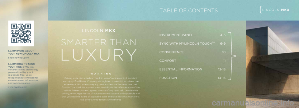 LINCOLN MKX 2013  Quick Reference Guide INSTRUMENT PANEL 4-5 
SYNC WITh MYLINC\bLN T\bUCh
TM  6-9
C\bNVENIENCE  10
C\bMF\bRT  11 
ESSENTIAL INF\bRMATI\bN  12-13 
FUNCTI\bN  14-15
LINC\bLN MKX
WARNING
Driving whi\fe dis\brac\bed can resu\f\b