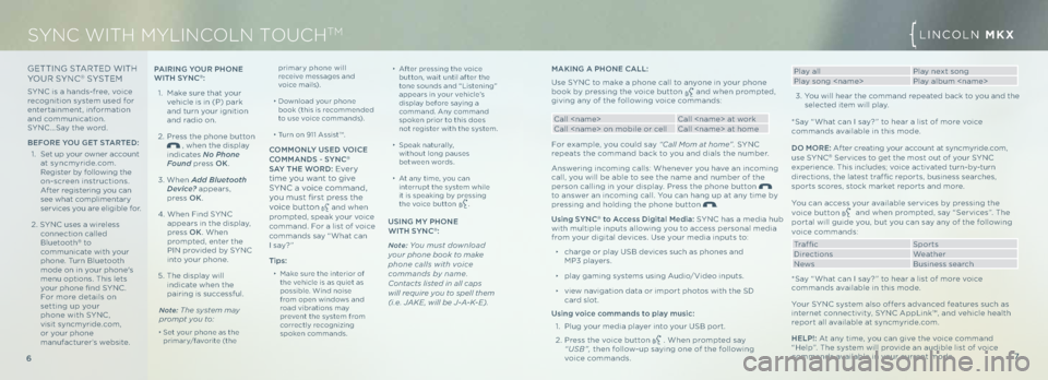 LINCOLN MKX 2013 Quick Reference Guide GETTING STARTED WIT h
Y\bUR SYNC® SYSTEM
SYNC is a hands-free, voice
recognition system used for
entertainment, information
and communication.
SYNC …Say the word.
b efo Re you G et \btAR te LINCOLN MKX 2013 Quick Reference Guide GETTING STARTED WIT h
Y\bUR SYNC® SYSTEM
SYNC is a hands-free, voice
recognition system used for
entertainment, information
and communication.
SYNC …Say the word.
b efo Re you G et \btAR te