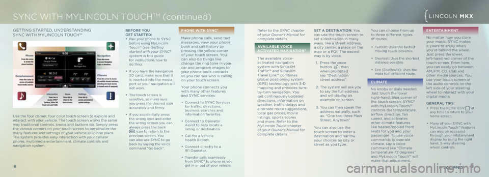 LINCOLN MKX 2013  Quick Reference Guide 9
8
G ETTING STARTED , UNDERSTANDING   
SYNC WIT h MYLINC\bLN T \bUCh™ befo Re you   
G et \b tAR ted:
∂  Pair your phone to SYNC 
before using MyLinco\fn 
Touch™ (see 
Getting 
st\frted with yo