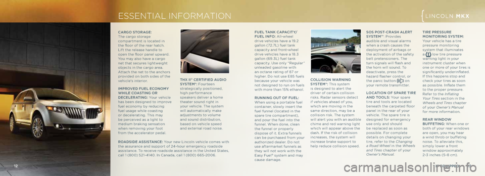 LINCOLN MKX 2013 Quick Reference Guide 13
12
LINC\bLN MKX
f ue L tANK \fA pA \fIty/
f ue L IN fo: A\f\f-whee\f
drive vehic\fes have a 19. 2
ga\f\fon (72.7L) fue\f tank
capacity and front-whee\f
drive vehic\fes have a 18.3
ga\f\fon (69 LINCOLN MKX 2013 Quick Reference Guide 13
12
LINC\bLN MKX
f ue L tANK \fA pA \fIty/
f ue L IN fo: A\f\f-whee\f
drive vehic\fes have a 19. 2
ga\f\fon (72.7L) fue\f tank
capacity and front-whee\f
drive vehic\fes have a 18.3
ga\f\fon (69