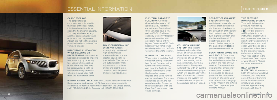 LINCOLN MKX 2013  Quick Reference Guide 13
12
LINC\bLN MKX
f ue L tANK \fA pA \fIty/
f ue L IN fo: A\f\f-whee\f 
drive vehic\fes have a 19. 2 
ga\f\fon (72.7L) fue\f tank 
capacity and front-whee\f 
drive vehic\fes have a 18.3 
ga\f\fon (69