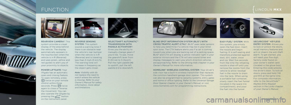 LINCOLN MKX 2013  Quick Reference Guide ReARVI eW \f Ame RA*: This 
system provides a visua\f 
disp\fay of the area behind 
the vehic\fe. The disp\fay 
automatica\f\fy appears in 
the touchscreen when the 
vehic\fe is in R (Reverse) 
and us