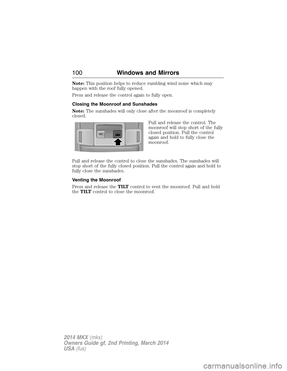 LINCOLN MKX 2014 Owners Manual Note:This position helps to reduce rumbling wind noise which may
happen with the roof fully opened.
Press and release the control again to fully open.
Closing the Moonroof and Sunshades
Note:The sunsh LINCOLN MKX 2014 Owners Manual Note:This position helps to reduce rumbling wind noise which may
happen with the roof fully opened.
Press and release the control again to fully open.
Closing the Moonroof and Sunshades
Note:The sunsh