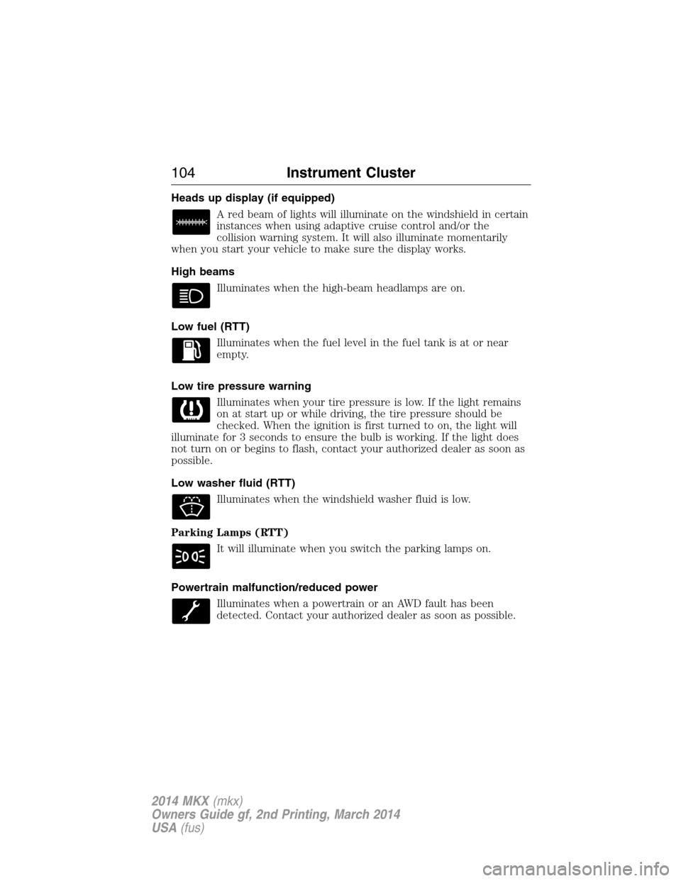 LINCOLN MKX 2014  Owners Manual Heads up display (if equipped)
A red beam of lights will illuminate on the windshield in certain
instances when using adaptive cruise control and/or the
collision warning system. It will also illumina