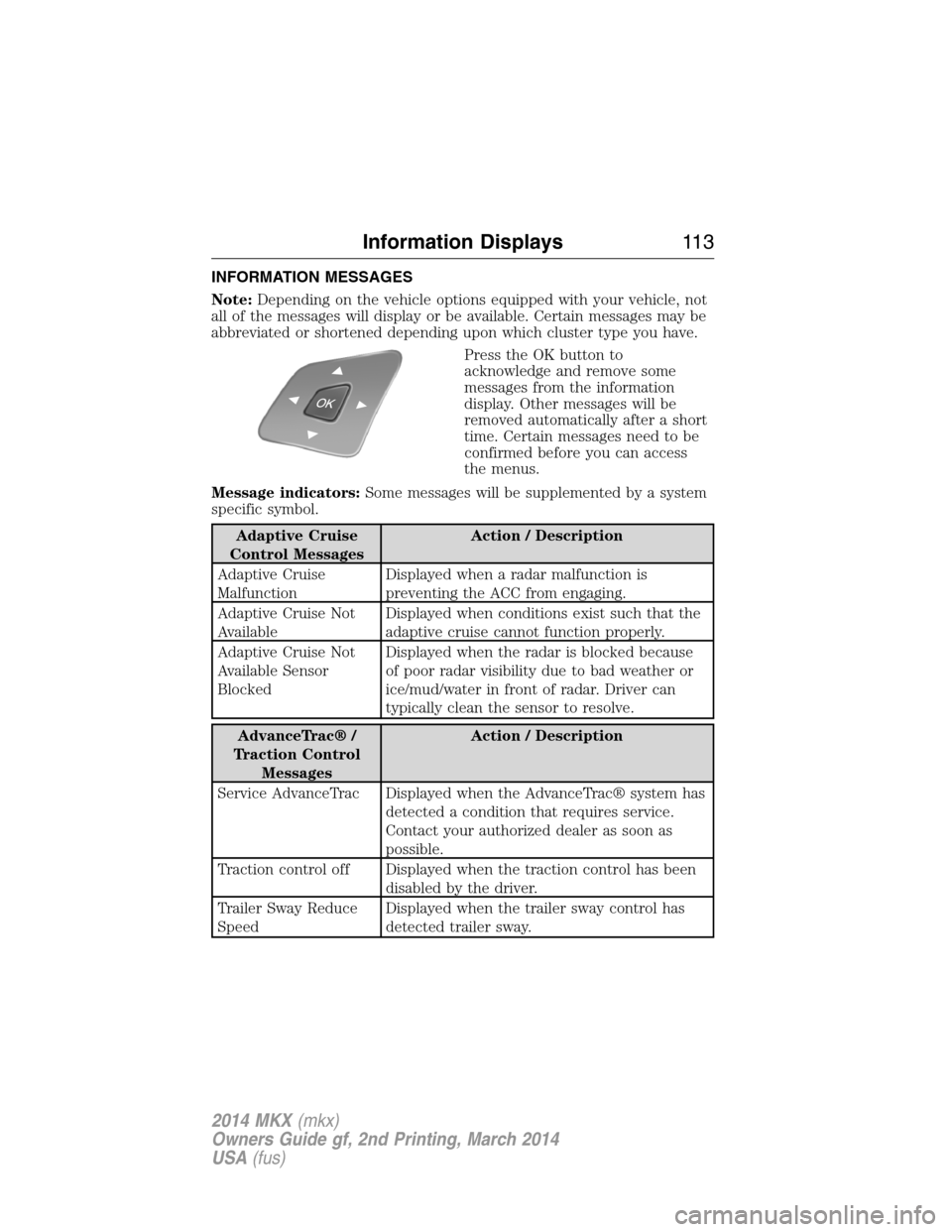 LINCOLN MKX 2014  Owners Manual INFORMATION MESSAGES
Note:Depending on the vehicle options equipped with your vehicle, not
all of the messages will display or be available. Certain messages may be
abbreviated or shortened depending 