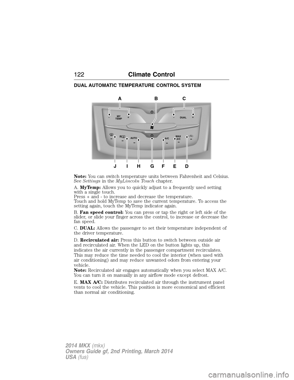 LINCOLN MKX 2014 Owners Manual DUAL AUTOMATIC TEMPERATURE CONTROL SYSTEM
Note:You can switch temperature units between Fahrenheit and Celsius.
SeeSettingsin theMyLincoln Touchchapter.
A.MyTemp:Allows you to quickly adjust to a freq LINCOLN MKX 2014 Owners Manual DUAL AUTOMATIC TEMPERATURE CONTROL SYSTEM
Note:You can switch temperature units between Fahrenheit and Celsius.
SeeSettingsin theMyLincoln Touchchapter.
A.MyTemp:Allows you to quickly adjust to a freq