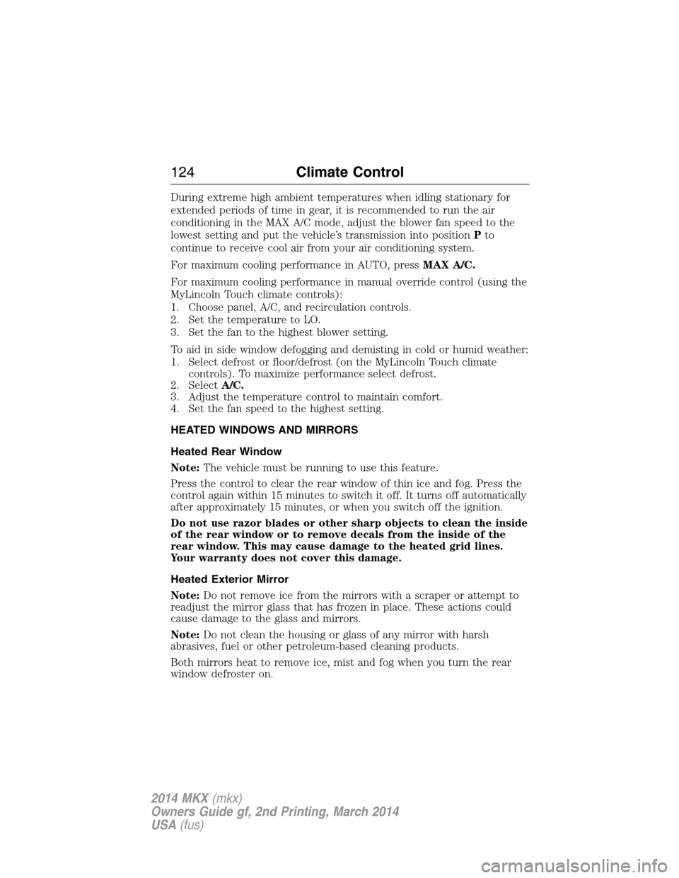 LINCOLN MKX 2014  Owners Manual During extreme high ambient temperatures when idling stationary for
extended periods of time in gear, it is recommended to run the air
conditioning in the MAX A/C mode, adjust the blower fan speed to 