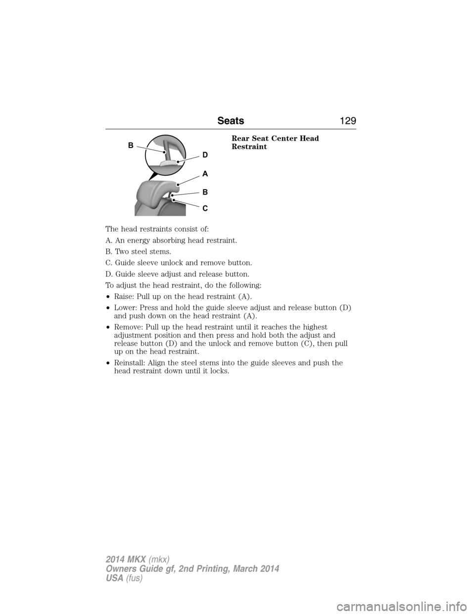 LINCOLN MKX 2014  Owners Manual Rear Seat Center Head
Restraint
The head restraints consist of:
A. An energy absorbing head restraint.
B. Two steel stems.
C. Guide sleeve unlock and remove button.
D. Guide sleeve adjust and release 