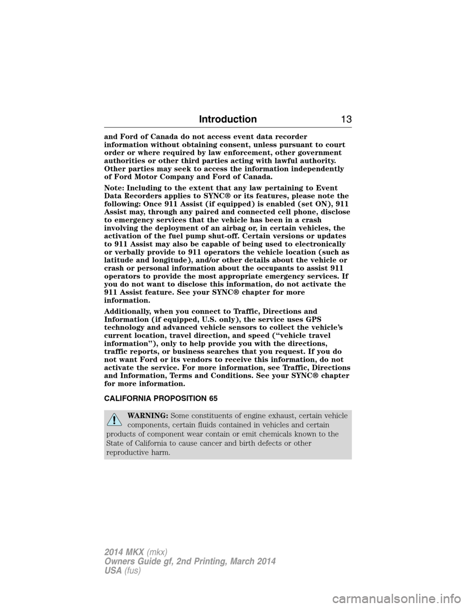 LINCOLN MKX 2014  Owners Manual and Ford of Canada do not access event data recorder
information without obtaining consent, unless pursuant to court
order or where required by law enforcement, other government
authorities or other t