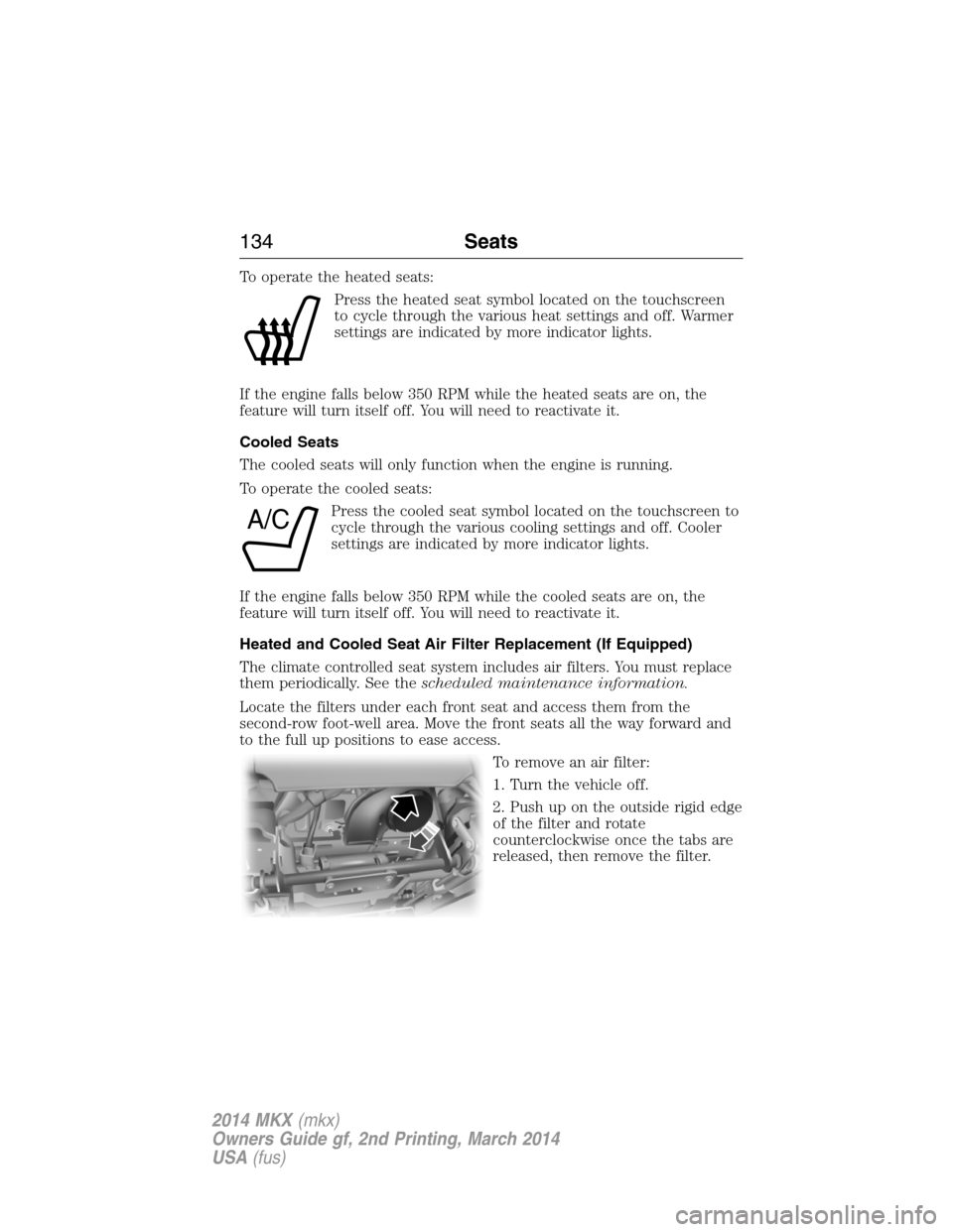 LINCOLN MKX 2014  Owners Manual To operate the heated seats:
Press the heated seat symbol located on the touchscreen
to cycle through the various heat settings and off. Warmer
settings are indicated by more indicator lights.
If the 