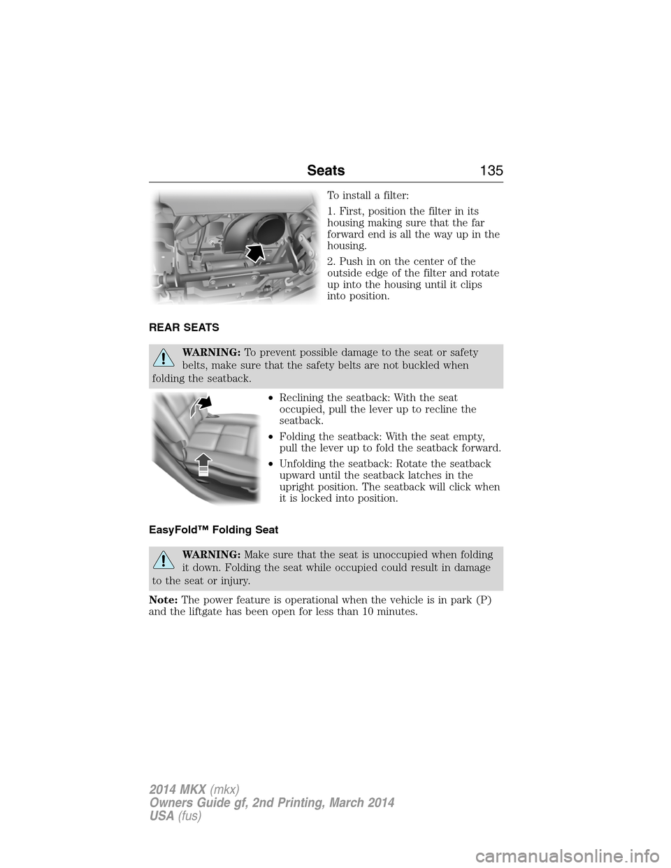 LINCOLN MKX 2014 Owners Manual To install a filter:
1. First, position the filter in its
housing making sure that the far
forward end is all the way up in the
housing.
2. Push in on the center of the
outside edge of the filter and 