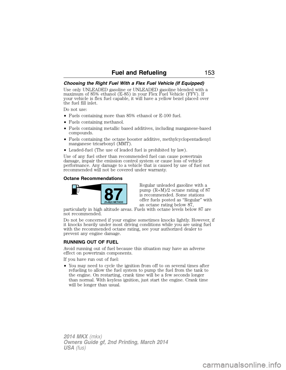 LINCOLN MKX 2014 Owners Manual Choosing the Right Fuel With a Flex Fuel Vehicle (If Equipped)
Use only UNLEADED gasoline or UNLEADED gasoline blended with a
maximum of 85% ethanol (E-85) in your Flex Fuel Vehicle (FFV). If
your veh LINCOLN MKX 2014 Owners Manual Choosing the Right Fuel With a Flex Fuel Vehicle (If Equipped)
Use only UNLEADED gasoline or UNLEADED gasoline blended with a
maximum of 85% ethanol (E-85) in your Flex Fuel Vehicle (FFV). If
your veh