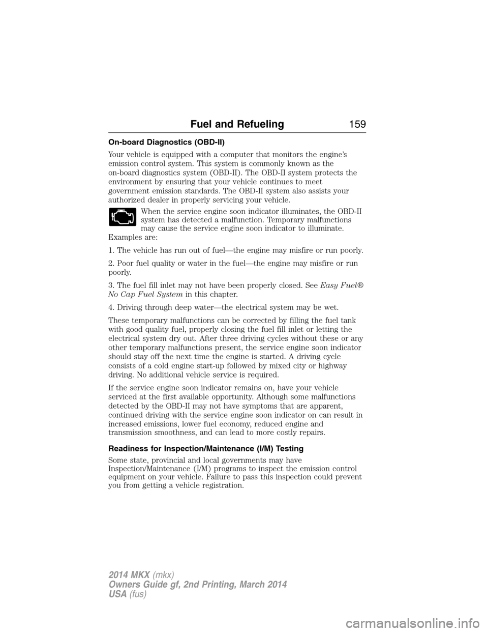 LINCOLN MKX 2014 Owners Manual On-board Diagnostics (OBD-II)
Your vehicle is equipped with a computer that monitors the engine’s
emission control system. This system is commonly known as the
on-board diagnostics system (OBD-II). LINCOLN MKX 2014 Owners Manual On-board Diagnostics (OBD-II)
Your vehicle is equipped with a computer that monitors the engine’s
emission control system. This system is commonly known as the
on-board diagnostics system (OBD-II).