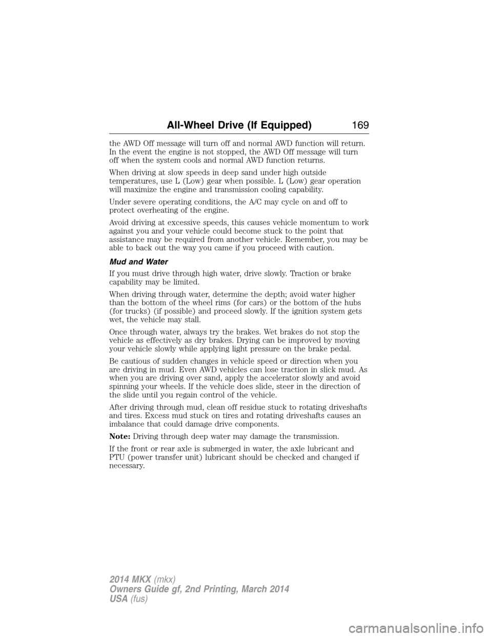 LINCOLN MKX 2014 Owners Manual the AWD Off message will turn off and normal AWD function will return.
In the event the engine is not stopped, the AWD Off message will turn
off when the system cools and normal AWD function returns.
LINCOLN MKX 2014 Owners Manual the AWD Off message will turn off and normal AWD function will return.
In the event the engine is not stopped, the AWD Off message will turn
off when the system cools and normal AWD function returns.