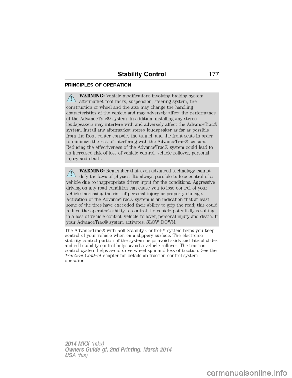 LINCOLN MKX 2014 Owners Manual PRINCIPLES OF OPERATION
WARNING:Vehicle modifications involving braking system,
aftermarket roof racks, suspension, steering system, tire
construction or wheel and tire size may change the handling
ch LINCOLN MKX 2014 Owners Manual PRINCIPLES OF OPERATION
WARNING:Vehicle modifications involving braking system,
aftermarket roof racks, suspension, steering system, tire
construction or wheel and tire size may change the handling
ch