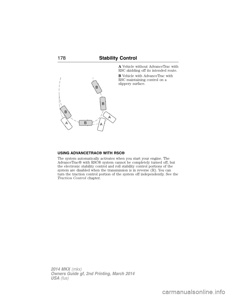 LINCOLN MKX 2014  Owners Manual AVehicle without AdvanceTrac with
RSC skidding off its intended route.
BVehicle with AdvanceTrac with
RSC maintaining control on a
slippery surface.
USING ADVANCETRAC® WITH RSC®
The system automatic