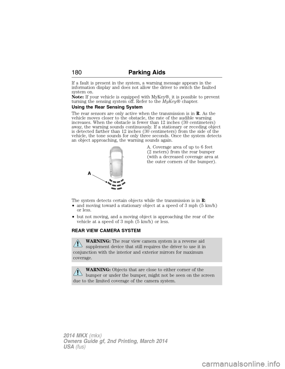 LINCOLN MKX 2014 Owners Manual If a fault is present in the system, a warning message appears in the
information display and does not allow the driver to switch the faulted
system on.
Note:If your vehicle is equipped with MyKey®, LINCOLN MKX 2014 Owners Manual If a fault is present in the system, a warning message appears in the
information display and does not allow the driver to switch the faulted
system on.
Note:If your vehicle is equipped with MyKey®,